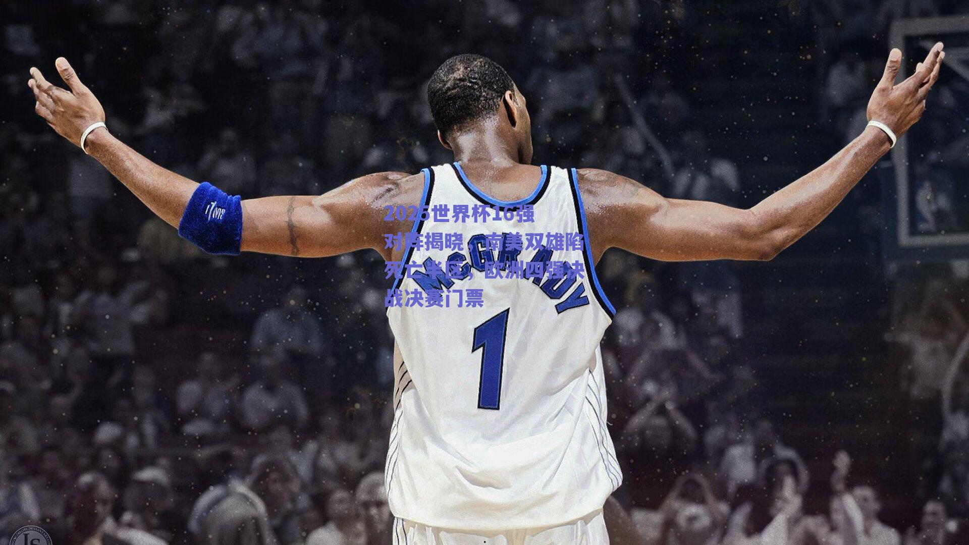 2025世界杯16强对阵揭晓,南美双雄陷死亡半区,欧洲四强决战决赛门票