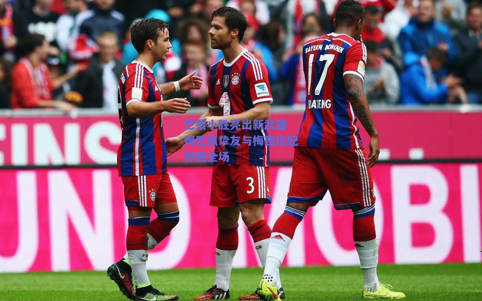 巴黎小胜亮出新武器 姆巴佩挚友与梅西绝配惊艳全场