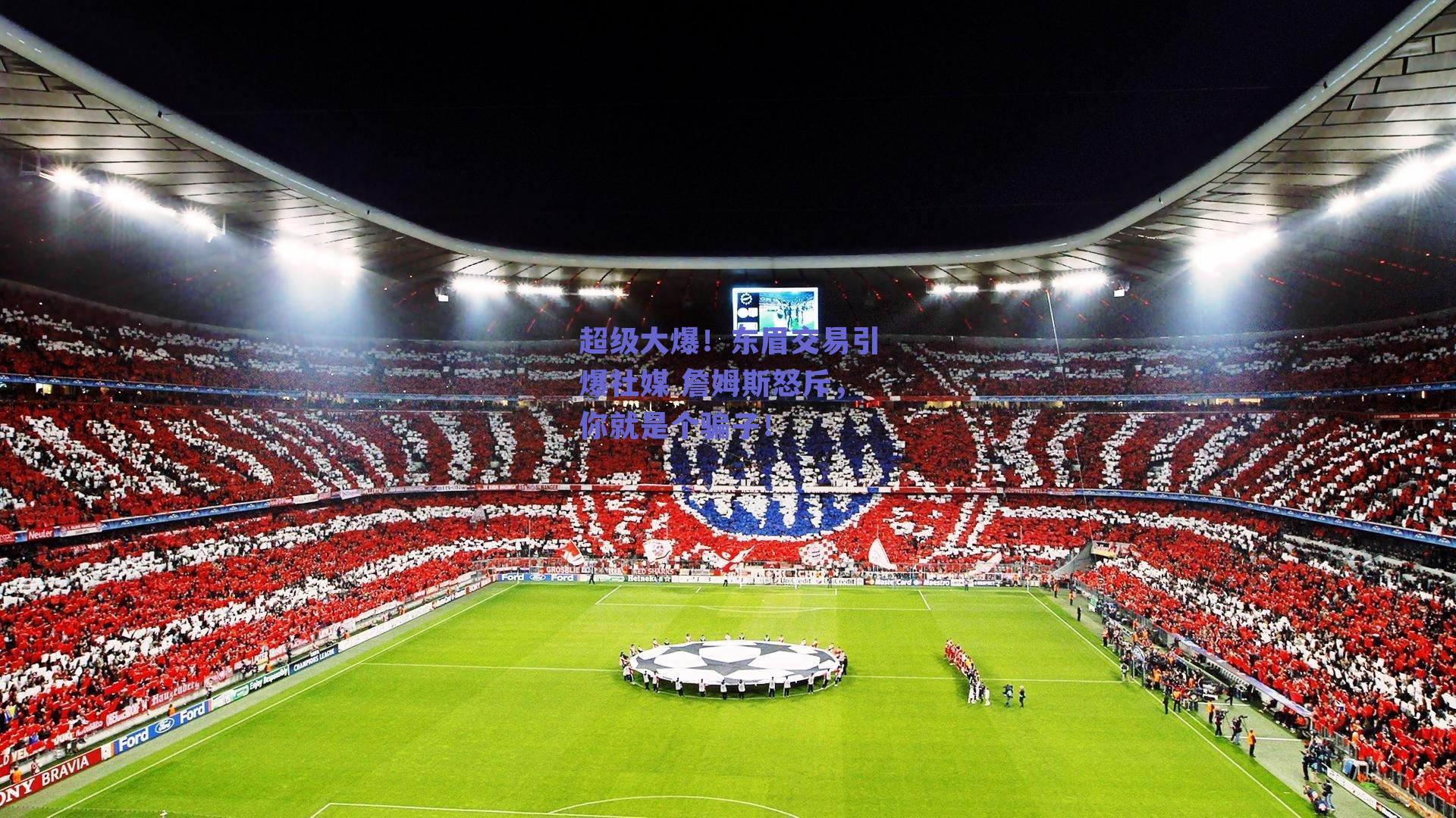 超级大爆！东眉交易引爆社媒 詹姆斯怒斥，你就是个骗子！